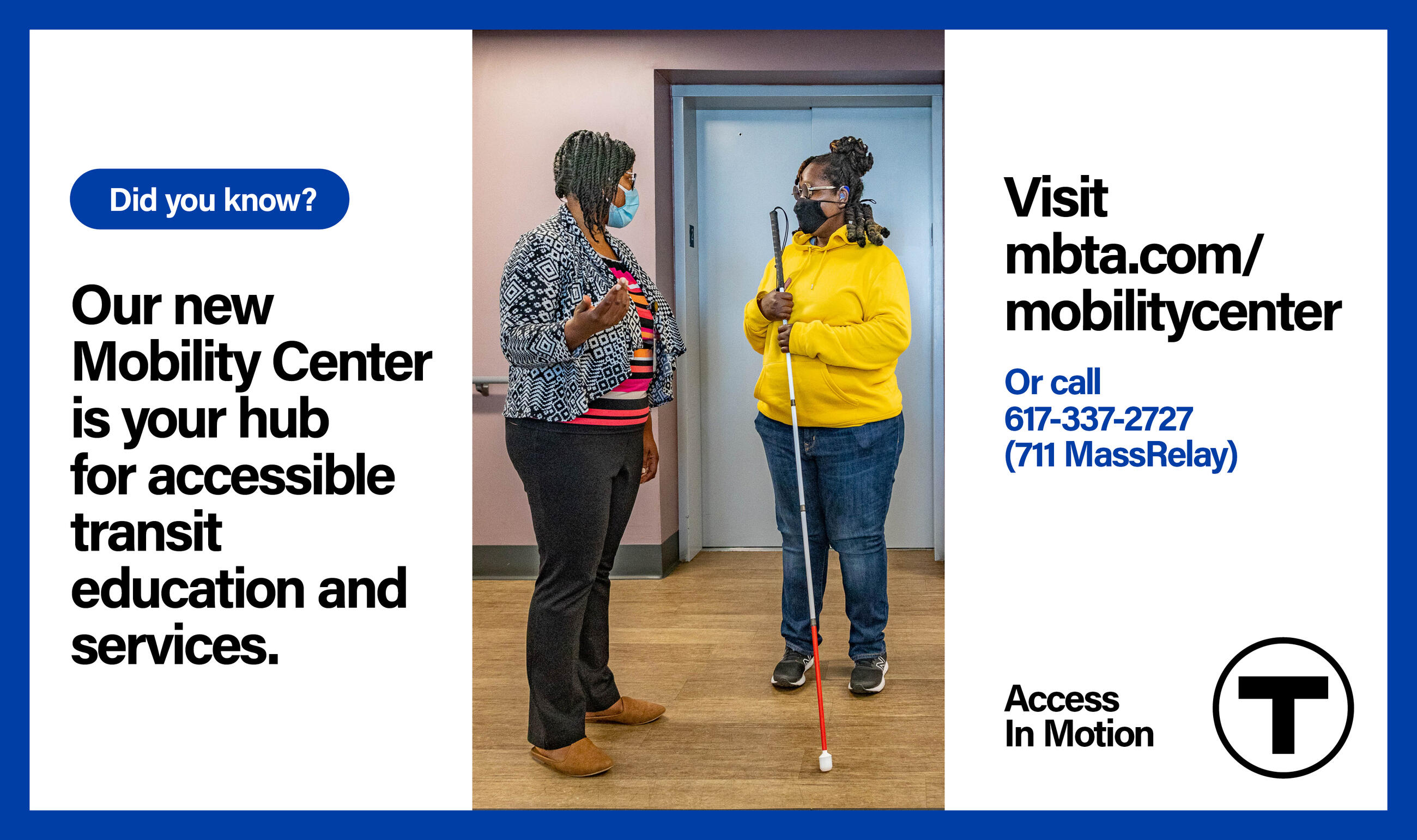 Center panel: Two African American women stand in a room, talking. One of the women is wearing sunglasses and using a white cane. Both are wearing masks. Right panel (text): “Did you know? Our new Mobility Center is your hub for accessible transit education and services.” Left panel (text): “Visit mbta.com/mobilitycenter. Or call 617-337-2727 (711 MassRelay)” followed by the “Access In Motion” tagline and the T logo.