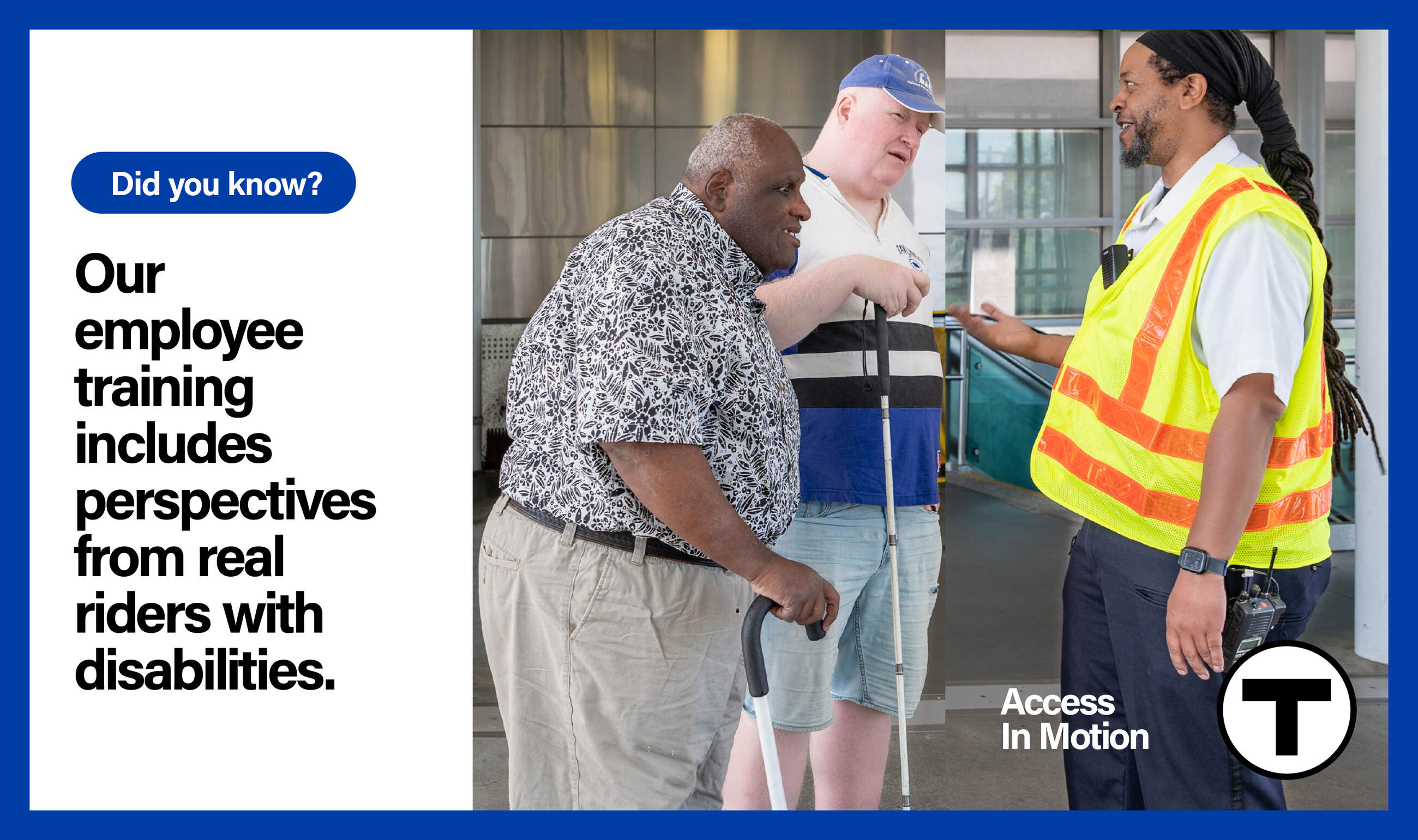 Spanning the center and right panels: A white man using a white cane and an African American man using a white support cane are conversing with an MBTA employee, an African American man with light facial hair and wearing a yellow safety vest. Left panel (text): “Did you know? Our employee training includes perspectives from real riders with disabilities.” followed by the “Access In Motion” tagline and the T logo.