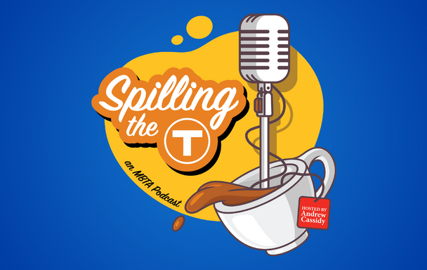 Graphic of a microphone and spilt cup of tea, with the words Spilling the T and an MBTA Podcast hosted by Andrew Cassidy, all on a blue background.